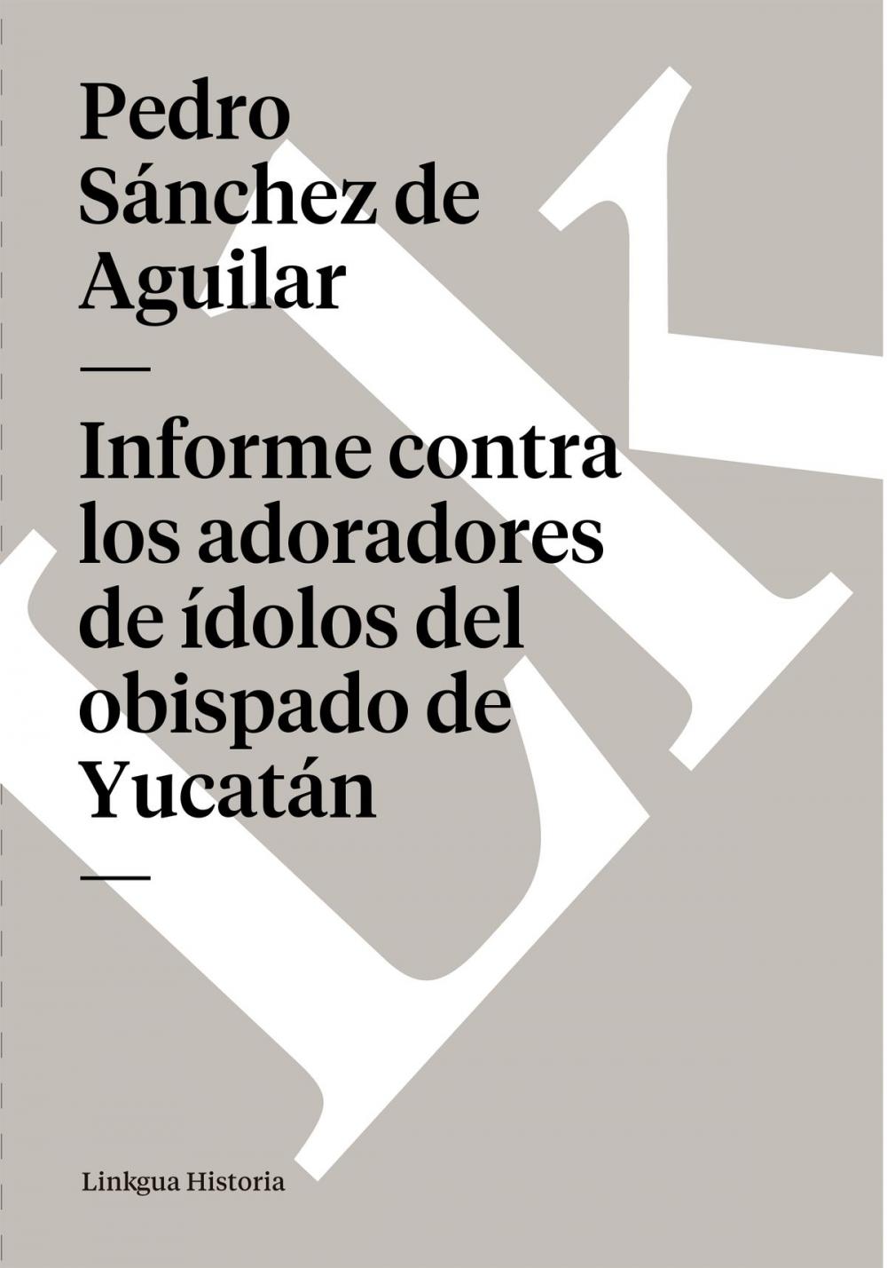 Big bigCover of Informe contra los adoradores de ídolos del obispado de Yucatán