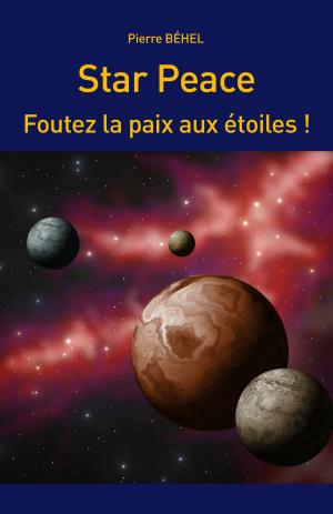 Cover of the book Star Peace - Foutez la paix aux étoiles ! by Bernard Doove
