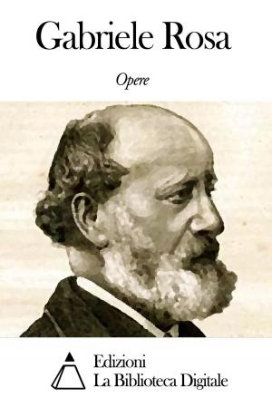 Cover of the book Opere di Gabriele Rosa by Francesco Algarotti