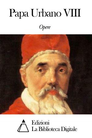 Cover of the book Opere di Papa Urbano VIII by Filippo Artico