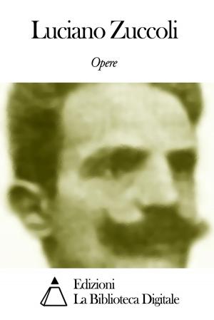 Cover of the book Opere di Luciano Zùccoli by Gabriele D'Annunzio