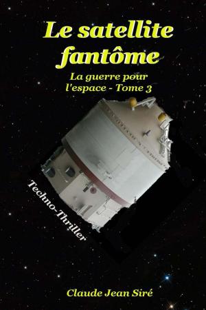 Cover of the book Le satellite fantôme - La guerre pour l'espace, tome 3 by Claude-Jean Siré