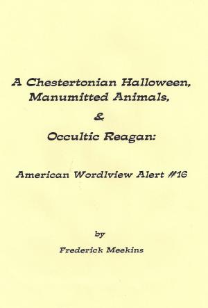 Cover of the book A Chestertonian Halloween, Manumitted Animals, & Occultic Reagan: American Wordlview Alert #16 by Lady Li Andre