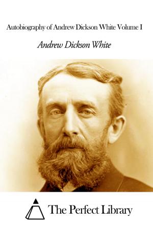 Book cover of Autobiography of Andrew Dickson White Volume I