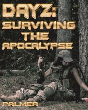 Cover of the book DayZ: Surviving the Apocalypse by Woody Stevens