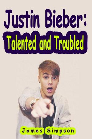 Book cover of Justin Bieber: Talented and Troubled