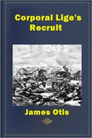 Cover of the book Corporal Lige's Recruit by John Conroy Hutcheson