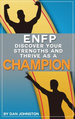 Cover of the book ENFP: Discover Your Strengths and Thrive As A Champion by Dan Johnston
