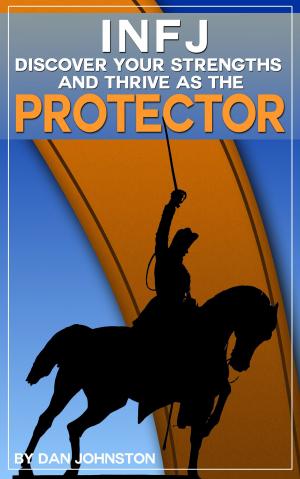 Cover of the book INFJ: Discover Your Strengths and Thrive as "The Protector" by Dan Johnston
