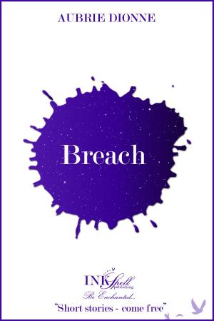 Cover of the book Breach by Aubrie Dionne and Kacey Vanderkarr, Stephanie Keyes, Mark Jay Harris