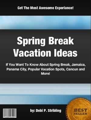 Cover of the book Spring Break Vacation Ideas by Jacqui Knight