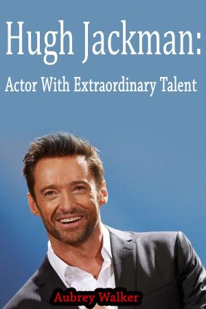Book cover of Hugh Jackman: Actor with Extraordinary Talent