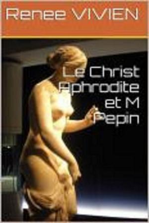 Cover of the book LE CHRIST APHRODITE ET M PEPIN by MAURICE LEBLANC