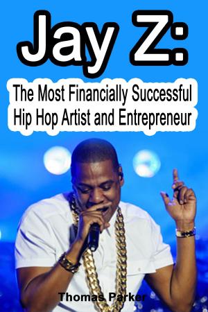 Cover of the book Jay Z: The Most Financially Successful Hip Hop Artists and Entrepreneurs by Kolektif, Alaeddin Asna