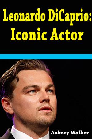 Book cover of Leonardo DiCaprio: Iconic Actor