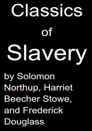Book cover of Classics of Slavery by Solomon Northup, Harriet Beecher Stowe and Frederick Douglass