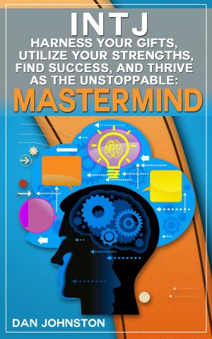 Book cover of INTJ: Harness Your Gifts, Utilize Your Strengths, Find Success and Thrive As The Unstoppable “Mastermind”