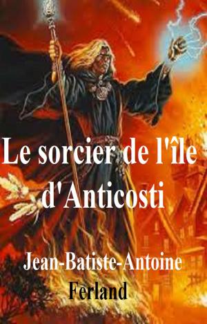 Cover of the book Le sorcier de l’île d’Anticosti by CHARLES MULLIE