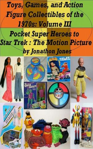 Cover of Toys, Games, and Action Figure Collectibles of the 1970s: Volume III Pocket Super Heroes to Star Trek : The Motion Picture