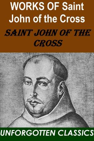 Cover of the book Works of St. John of the Cross with biography by Miguel de Cervantes Saavedra