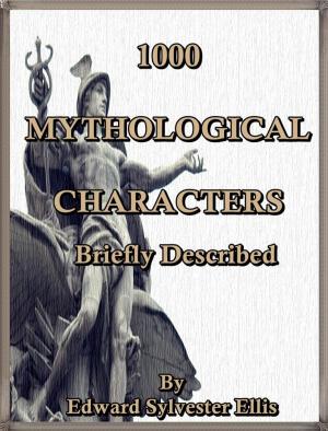 Book cover of 1000 Mythological Characters Briefly Described : Adapted to Private Schools, High Schools and Academies