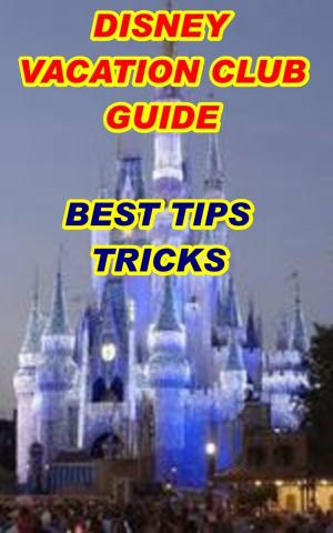 Cover of the book Disney Vacation Club Best Tips Tricks by Aniimal Town
