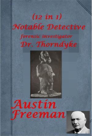 Cover of the book Complete Dr. John Thorndyke Mystery Detective Forensic Investigator Anthologies by Sir Walter Scott, W. M. Thackeray, Edward Bulmer Lytton, Charles Dickens, Wilkie Collins, Samuel Lover, Charles Reade, Rudyard Kipling, R. L. Stevenson, Sir A. Conan Doyle, W. W. Jacobs, S. R. Crockett, F. Anstey, A. T. Quiller-couch, J. M. Barrie, Charles Lever, Anthony Hope Hawkins, H. G. Wells, W. Clark Russell, Captain Frederick Marryat, George Borrow