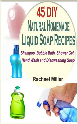Cover of the book 45 DIY Natural Homemade Liquid Soap Recipes by AF Morgan