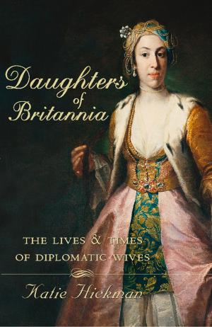Cover of the book Daughters of Britannia: The Lives and Times of Diplomatic Wives (Text Only) by Kristina Jones, Celeste Jones, Juliana Buhring