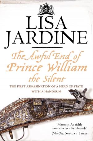 Cover of the book The Awful End of Prince William the Silent: The First Assassination of a Head of State with a Hand-Gun by Fiona Cummings