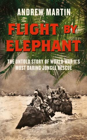 Cover of the book Flight By Elephant: The Untold Story of World War II’s Most Daring Jungle Rescue by Alan Garner