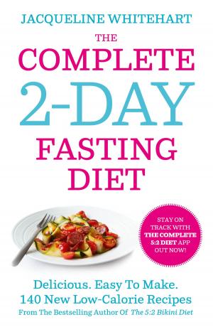 bigCover of the book The Complete 2-Day Fasting Diet: Delicious; Easy To Make; 140 New Low-Calorie Recipes From The Bestselling Author Of The 5:2 Bikini Diet by 