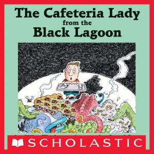 Book cover of The Cafeteria Lady From The Black Lagoon