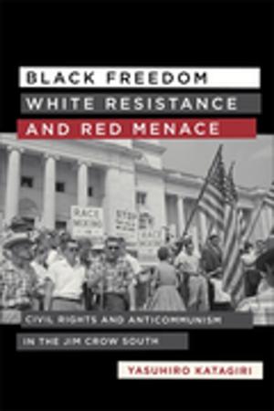Cover of the book Black Freedom, White Resistance, and Red Menace by 