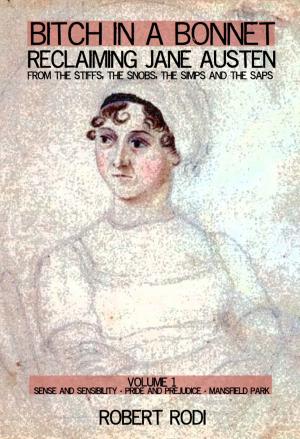 Cover of the book Bitch In a Bonnet: Reclaiming Jane Austen From the Stiffs, the Snobs, the Simps and the Saps (Volume 1) by Lynda O'Rourke
