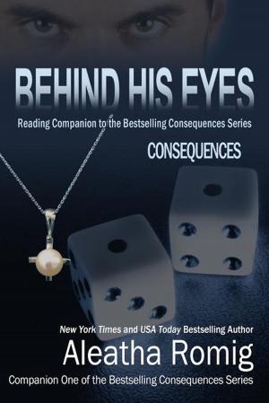 Cover of the book Behind His Eyes - Consequences by Aleatha Romig