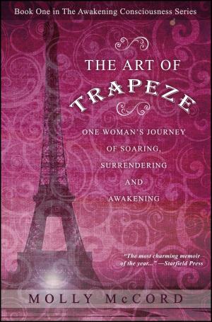 Cover of The Art of Trapeze: One Woman's Journey of Soaring, Surrendering, and Awakening
