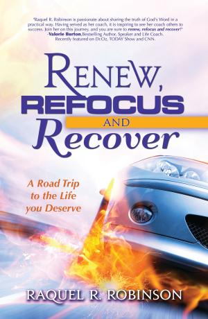 Cover of the book Renew, Refocus & Recover! A Road Trip to the Life You Deserve by Boyd Bailey