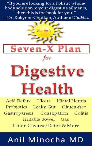 Cover of the book Dr. M’s Seven-X Plan for Digestive Health: Acid Reflux, Ulcers, Hiatal Hernia, Probiotics, Leaky Gut, Gluten-free, Gastroparesis, Constipation, Colitis, Irritable Bowel, Gas, Colon Cleanse/Detox & More by Andriana Follea