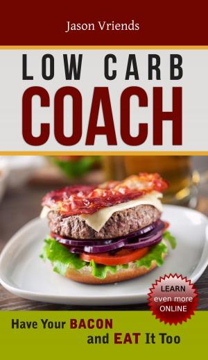 Cover of the book Low Carb Coach: Have Your Bacon and Eat It Too by J.P. Bella