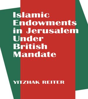 Cover of the book Islamic Endowments in Jerusalem Under British Mandate by 