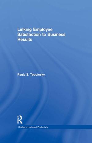 Cover of the book Linking Employee Satisfaction to Business Results by Paul Hutchings, Richard Franceys, Stef Smits, Snehalatha Mekala