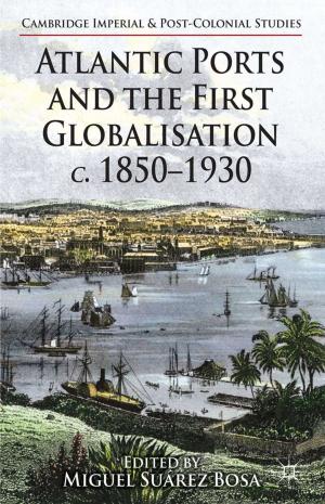 Cover of the book Atlantic Ports and the First Globalisation c. 1850-1930 by D. Beer
