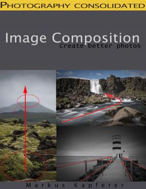 Cover of the book Image Composition - Create Better Photos! by J. Garcia