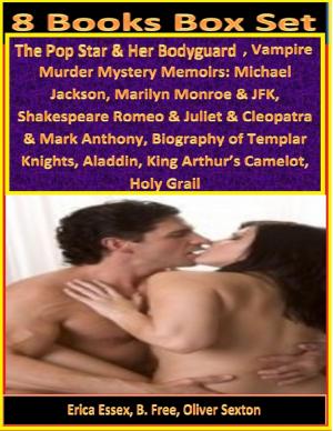 Cover of the book 8 Books Box Set: The Pop Star & Her Bodyguard, Vampire Murder Mystery Memoirs: Michael Jackson, Marilyn Monroe & JFK, Shakespeare Romeo & Juliet & Cleopatra & Mark Anthony, Biography of Templar Knights, Aladdin, King Arthur’s Camelot, Holy Grail by SK Bell