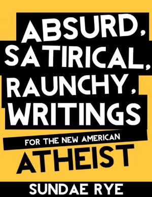 bigCover of the book Absurd, Satirical, Raunchy Writings for the New American Atheist by 