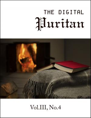 Cover of the book The Digital Puritan - Vol.III, No.4 by Jonathan Edwards, Christopher Love, Thomas Watson