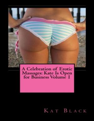 Cover of the book A Celebration of Erotic Massages: Kate Is Open for Business Volume 1 by Dawood Khan