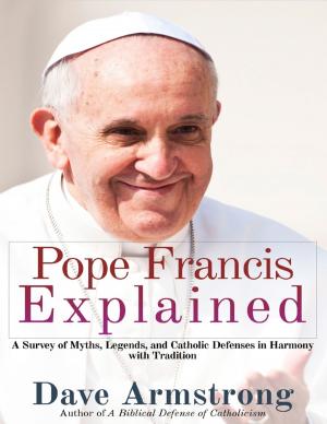 Cover of the book Pope Francis Explained: Survey of Myths, Legends, and Catholic Defenses in Harmony with Tradition by Dr S.P. Bhagat