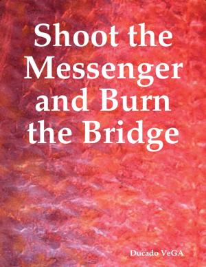 Cover of the book Shoot the Messenger and Burn the Bridge by Michael Cimicata